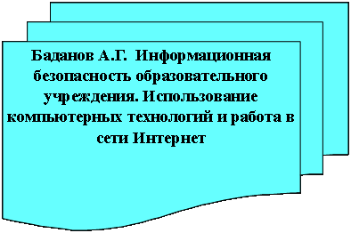 Блок-схема: несколько документов: Баданов А.Г.  Информационная безопасность образовательного учреждения. Использование компьютерных технологий и работа в сети Интернет